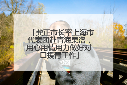 龚正市长率上海市代表团赴青海果洛，用心用情用力做好对口援青工作